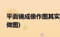 平面镜成像作图其实也不难(平面镜成像怎么做图)