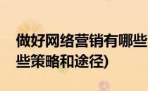 做好网络营销有哪些策略(做好网络营销有哪些策略和途径)