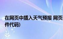 在网页中插入天气预报 网页天气预报插件代码(html天气插件代码)