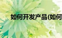如何开发产品(如何开发产品的多样化)