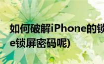 如何破解iPhone的锁屏密码(如何破解iphone锁屏密码呢)