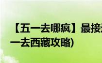 【五一去哪疯】最接近心的地方——西藏(五一去西藏攻略)