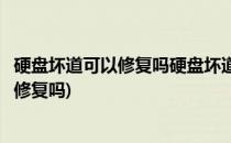 硬盘坏道可以修复吗硬盘坏道修复教程(硬盘坏道严重的怎么修复吗)