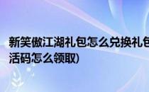 新笑傲江湖礼包怎么兑换礼包激活码怎么用(笑傲江湖礼包激活码怎么领取)