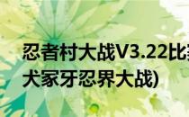 忍者村大战V3.22比赛版攻略犬冢牙怎么玩(犬冢牙忍界大战)