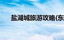 盐湖城旅游攻略(东方盐湖城旅游攻略)