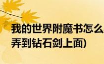 我的世界附魔书怎么弄(我的世界附魔书怎么弄到钻石剑上面)