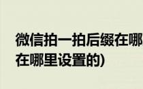微信拍一拍后缀在哪里设置(微信拍一拍后缀在哪里设置的)