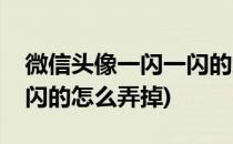 微信头像一闪一闪的怎么弄(微信头像一闪一闪的怎么弄掉)