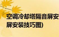 空调冷却塔隔音屏安装技巧(空调冷却塔隔音屏安装技巧图)