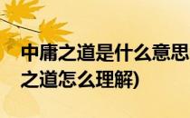 中庸之道是什么意思教你看懂中庸之道(中庸之道怎么理解)