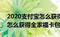 2020支付宝怎么获得全家福卡(2020支付宝怎么获得全家福卡包)