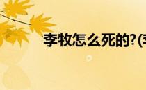 李牧怎么死的?(李牧死于哪一年)