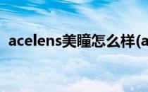 acelens美瞳怎么样(acelens美瞳是哪个的)