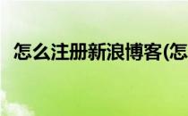 怎么注册新浪博客(怎么注册新浪博客帐号)