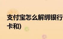 支付宝怎么解绑银行卡(支付宝怎么解绑银行卡和)