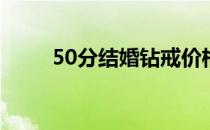 50分结婚钻戒价格(50分钻戒价钱)