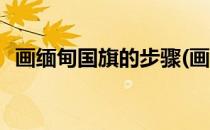 画缅甸国旗的步骤(画缅甸国旗的步骤图片)
