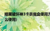 暗黑破坏神3卡奈魔盒使用方法和作用(暗黑3的卡奈魔盒怎么使用)