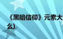 《黑暗信仰》元素大使之元素师(元素师是什么)