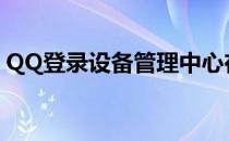 QQ登录设备管理中心在哪(qq管理登陆设备)