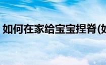 如何在家给宝宝捏脊(如何在家给宝宝捏脊椎)