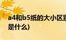 a4和b5纸的大小区别图(a4纸和a5纸的区别是什么)