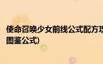 使命召唤少女前线公式配方攻略大全(使命召唤手游少女前线图鉴公式)