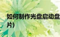如何制作光盘启动盘(如何制作光盘启动盘图片)