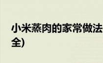 小米蒸肉的家常做法(小米蒸肉的家常做法大全)