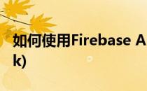 如何使用Firebase Analytics(如何使用tiktok)