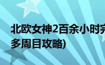 北欧女神2百余小时完全讨伐攻略(北欧女神2多周目攻略)