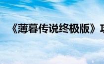 《薄暮传说终极版》攻略(薄暮传说攻略书)