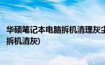 华硕笔记本电脑拆机清理灰尘涂抹硅汁教程(华硕笔记本如何拆机清灰)