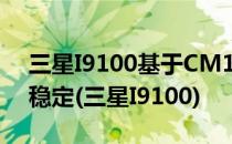 三星I9100基于CM10.1最新发布版本优化丨稳定(三星I9100)