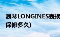 浪琴LONGINES表换电池维修(浪琴手表电池保修多久)