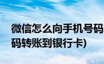 微信怎么向手机号码转账(微信怎么向手机号码转账到银行卡)