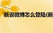 新浪微博怎么登陆(新浪微博怎么登陆不了)