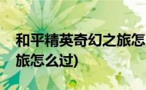 和平精英奇幻之旅怎么进入(和平精英奇幻之旅怎么过)