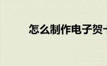 怎么制作电子贺卡(电子请柬制作)