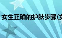 女生正确的护肤步骤(女生正确的护肤步骤图)
