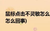 鼠标点击不灵敏怎么办(电脑鼠标点击不灵敏怎么回事)