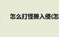 怎么打怪兽入侵(怎么打怪兽入侵游戏)