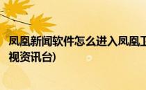 凤凰新闻软件怎么进入凤凰卫视资讯台主页(怎么收看凤凰卫视资讯台)