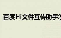 百度Hi文件互传助手怎么手机电脑多端互传