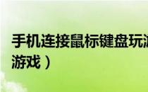 手机连接鼠标键盘玩游戏（手机连鼠标键盘玩游戏）