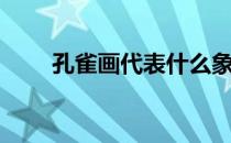 孔雀画代表什么象征意义（孔雀画）