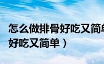 怎么做排骨好吃又简单糖醋排骨（怎么做排骨好吃又简单）