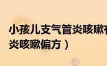 小孩儿支气管炎咳嗽有什么偏方（儿童支气管炎咳嗽偏方）