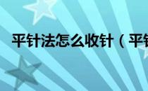 平针法怎么收针（平针怎么收针视频教程）